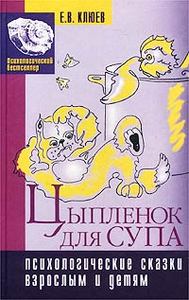 Е. Клюев - "Цыпленок для супа. Психологические сказки взрослым и детям"