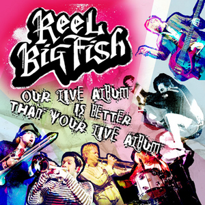 Reel Big Fish - Our Live Album Is Better Than Your Live Album