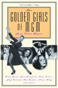 The Golden Girls of Mgm: Greta Garbo, Joan Crawford, Lana Turner, Judy Garland, Ava Gardner, Grace Kelly and Others