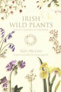 Irish Wild Plants : Myths Legends And Folklore