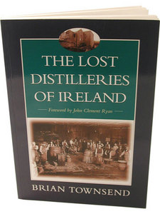 THE LOST DISTILLERIES OF IRELAND. Brian Townsend.