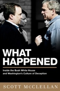 Scott McClellan.What Happened: Inside the Bush White House and Washington's Culture in Deception