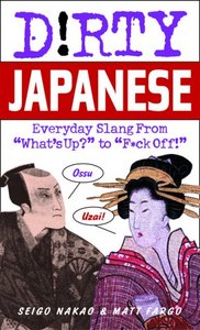 Dirty Japanese: Everyday Slang from "What's Up?" to "F*ck Off!"