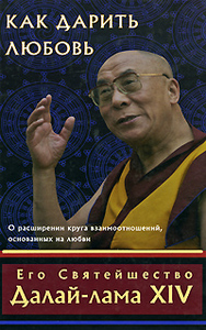 Его Святейшество Далай-лама XIV  "Как дарить любовь. О расширении круга взаимоотношений, основанных на любви"