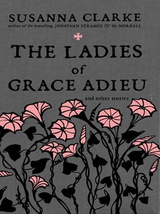 "Ladies from Grace Adieu and other stories" by Susanna Clarke