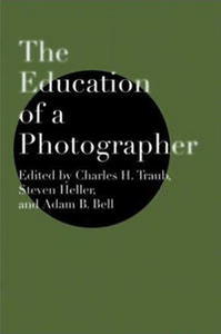 The Education of a Photographer, Charles H. Traub, Steven Heller, Adam B. Bell The Education of a Photographer