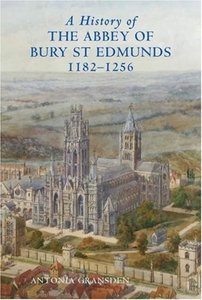 Antonia Gransden  "A History of the Abbey of Bury St Edmunds, 1182-1256: Samson of Tottington to Edmund of Walpole (Studies in t