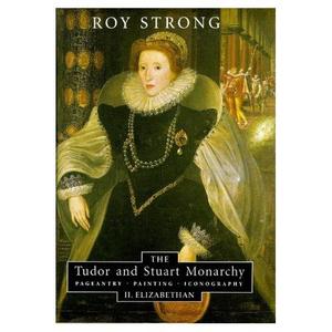 The Tudor and Stuart Monarchy: Pageantry, Painting, Iconography: II. Elizabethan