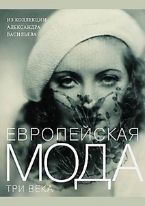 Александр Васильев, "Европейская мода. 3 века. Из коллекции Александра Васильева"