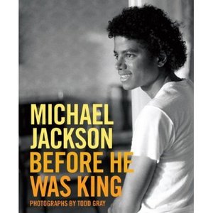 Michael Jackson: Before He Was King by Todd Gray