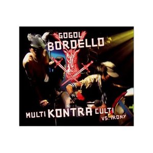 Gogol bordello - Multi Kontra Culti vs. Irony