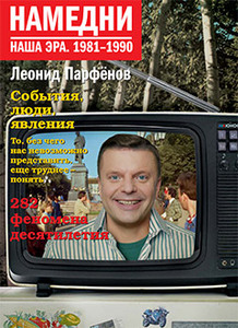 Парфенов Л. "Намедни. Наша эра. 1981-1990"