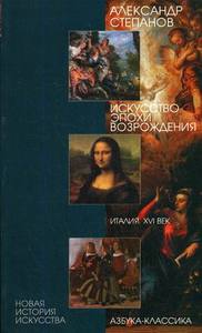 Искусство эпохи Возрождения. Италия. XVI век. Автор: А.В.Степанов Серия: Новая история искусства