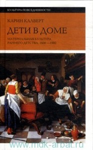 Карин Калверт. "Дети в доме: материальная культура раннего детства, 1600–1900"