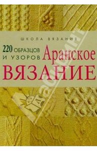 Аранское вязание. 220 образцов и узоров