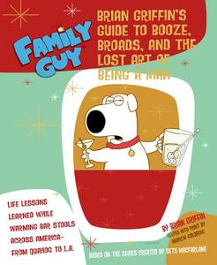 Family Guy: Brian Griffin's Guide to Booze, Broads, and the Lost Art of Being a Man