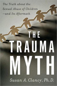 usan A. Clancy, The Trauma Myth. The truth About the Sexual Abuse of Children