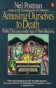 книга Neil Postman "Amusing Ourselves to Death: Public Discourse in the Age of Show Business"