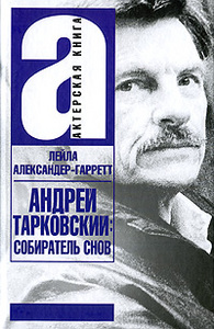 Александер-Гарретт Л. Андрей Тарковский:собиратель снов