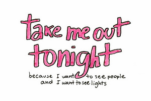 take me out tonight