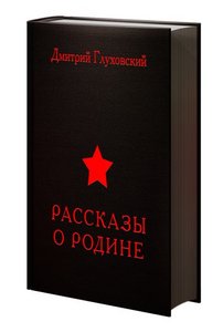 Дмитрий Глуховский "Рассказы о Родине"