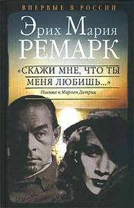 Ремарк - "Скажи мне, что ты меня любишь...". Письма к Марлен Дитрих