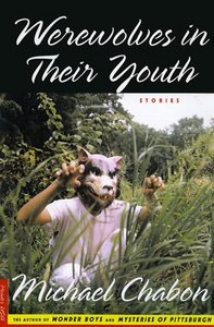 Michael Chabon "Werewolves in Their Youth: Stories"