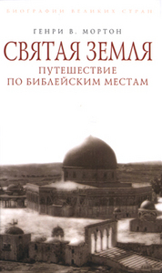 Генри В. Мортон. Святая Земля. Путешествие по библейским местам