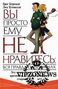 Вы просто ему не нравитесь: вся правда о мужчинах Берендт Г., Туччилло Л.