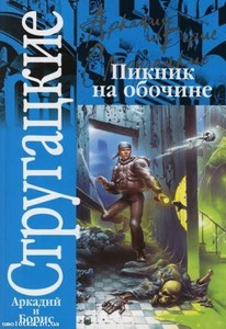 Аркадий и Борис Стругацкие "Пикник на обочине."