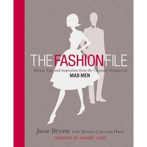 The Fashion File: Advice, Tips, and Inspiration from the Costume Designer of Mad Men