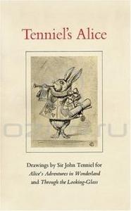 Tenniels Alice : Drawings by Sir John Tenniel for Alices Adventures in Wonderland and Through the Looking-Glass (Houghton Librar