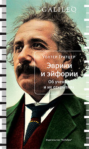 Уолтер Гратцер: «Эврики и эйфории. Об ученых и их открытиях»