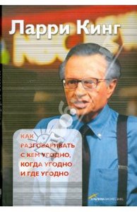 Ларри Кинг: Как разговаривать с кем угодно, когда угодно и где угодно