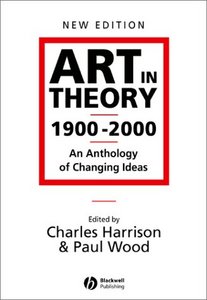 Art in Theory 1900 - 2000: An Anthology of Changing Ideas by Charles Harrison and Dr Paul J. Wood