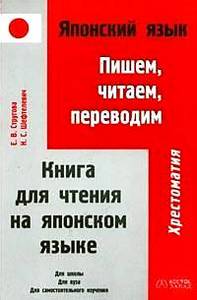 Стругова Е. В., Шефтелевич Н. С. Японский язык: Пишем, читаем, переводим: Хрестоматия: Книга для чтения на японском языке для шк