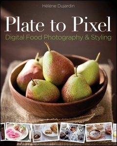 Plate To Pixel. Digital Food Photography and Styling.