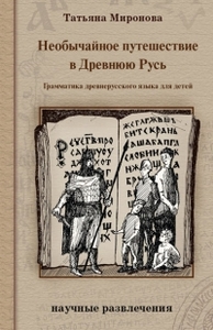 Татьяна Миронова, "Необычайное путешествие в Древнюю Русь: грамматика древнерусского языка для детей"