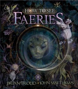 how to see faeries (brian froud, john matthews)