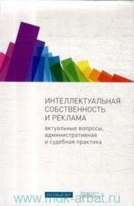 под ред. И. Шаблинского, Е. Тиллинг Интеллектуальная собственность и реклама : актуальные вопросы, административная и судебная п