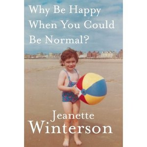 Jeanette Winterson "Why Be Happy When You Could Be Normal?"