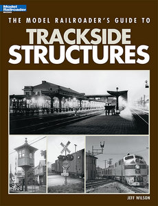 The Model Railroader’s Guide to Trackside Structures