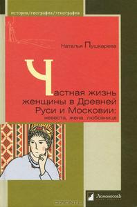 Книга - Наталья Пушкарева "Частная жизнь женщины в Древней Руси и Московии. Невеста, жена, любовница"