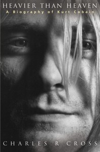 Heavier Than Heaven: A Biography of Kurt Cobain