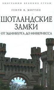 Генри В. Мортон "Шотландские замки. От Эдинбурга до Инвернесса"