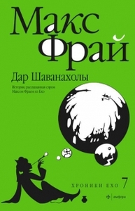 Дар Шаванахолы - это хроники Ехо 7, автор КАНЕЧНА Макс Фрай