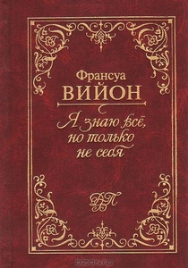 "Я знаю все, но только не себя" Франсуа Вийон