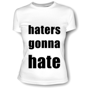 Haters gonna hate