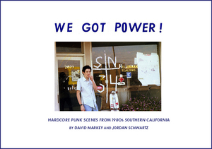 WE GOT POWER!: Hardcore Punk Scenes From 1980s Southern California, by David Markey and Jordan Schwartz