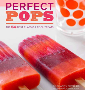 Perfect Pops: The 50 Best Classic & Cool Treats